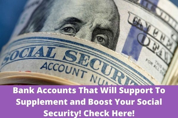 Bank Accounts That Will Support To Supplement and Boost Your Social Security! Check Here!