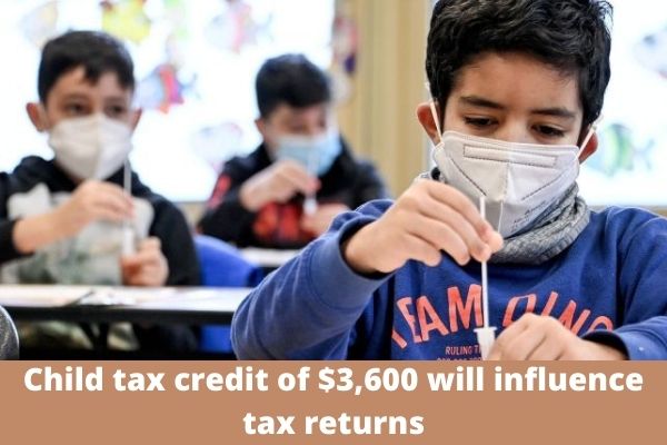 Child tax credit of $3,600 will influence tax returns