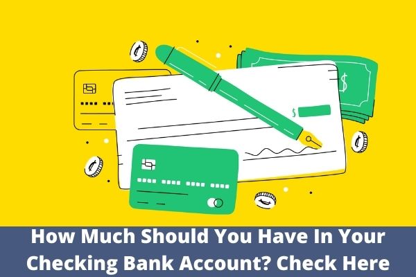 How Much Should You Have In Your Checking Bank Account? Check Here