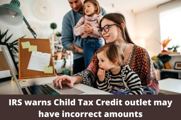 IRS warns Child Tax Credit outlet may have incorrect amounts