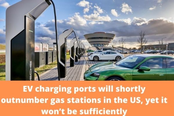 EV charging ports will shortly outnumber gas stations in the US, yet it won’t be sufficiently