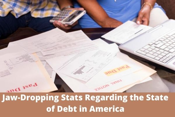 Jaw-Dropping Stats Regarding the State of Debt in America