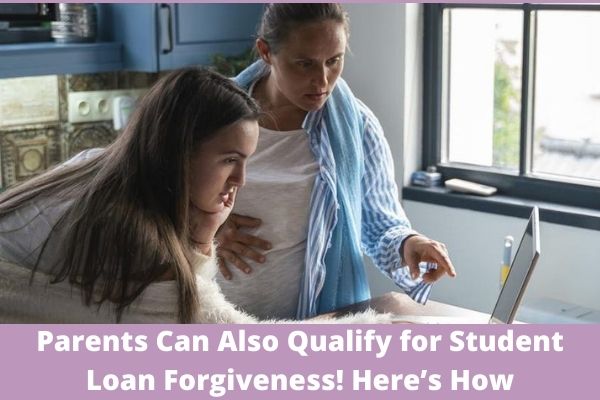 Parents Can Also Qualify for Student Loan Forgiveness! Here’s How