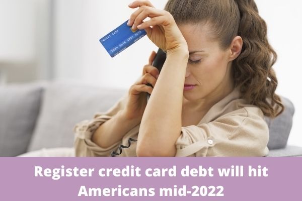 Register credit card debt will hit Americans mid-2022