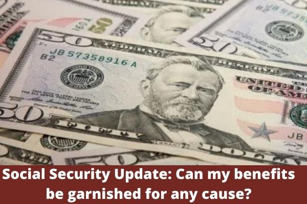 Social Security Update: Can my benefits be garnished for any cause?