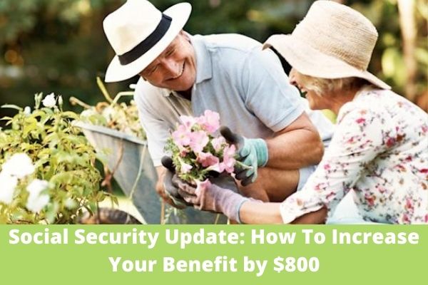 Social Security Update: How To Increase Your Benefit by $800