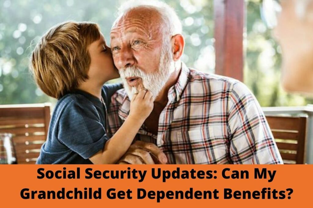 Social Security Updates Can My Grandchild Get Dependent Benefits