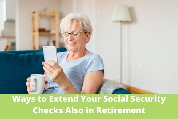 Ways to Extend Your Social Security Checks Also in Retirement