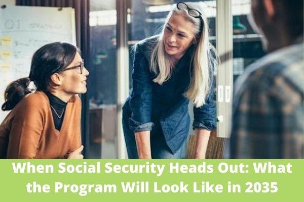 When Social Security Heads Out: What the Program Will Look Like in 2035