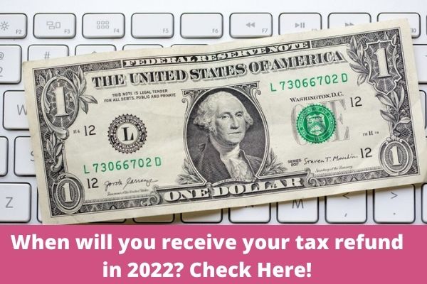 When will you receive your tax refund in 2022? Check Here!