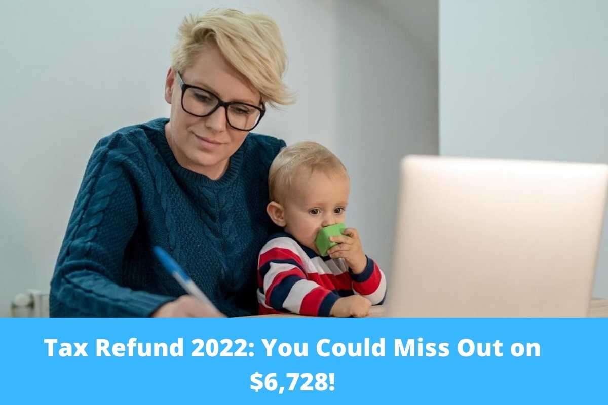 Tax Refund 2022 You Could Miss Out on $6,728!
