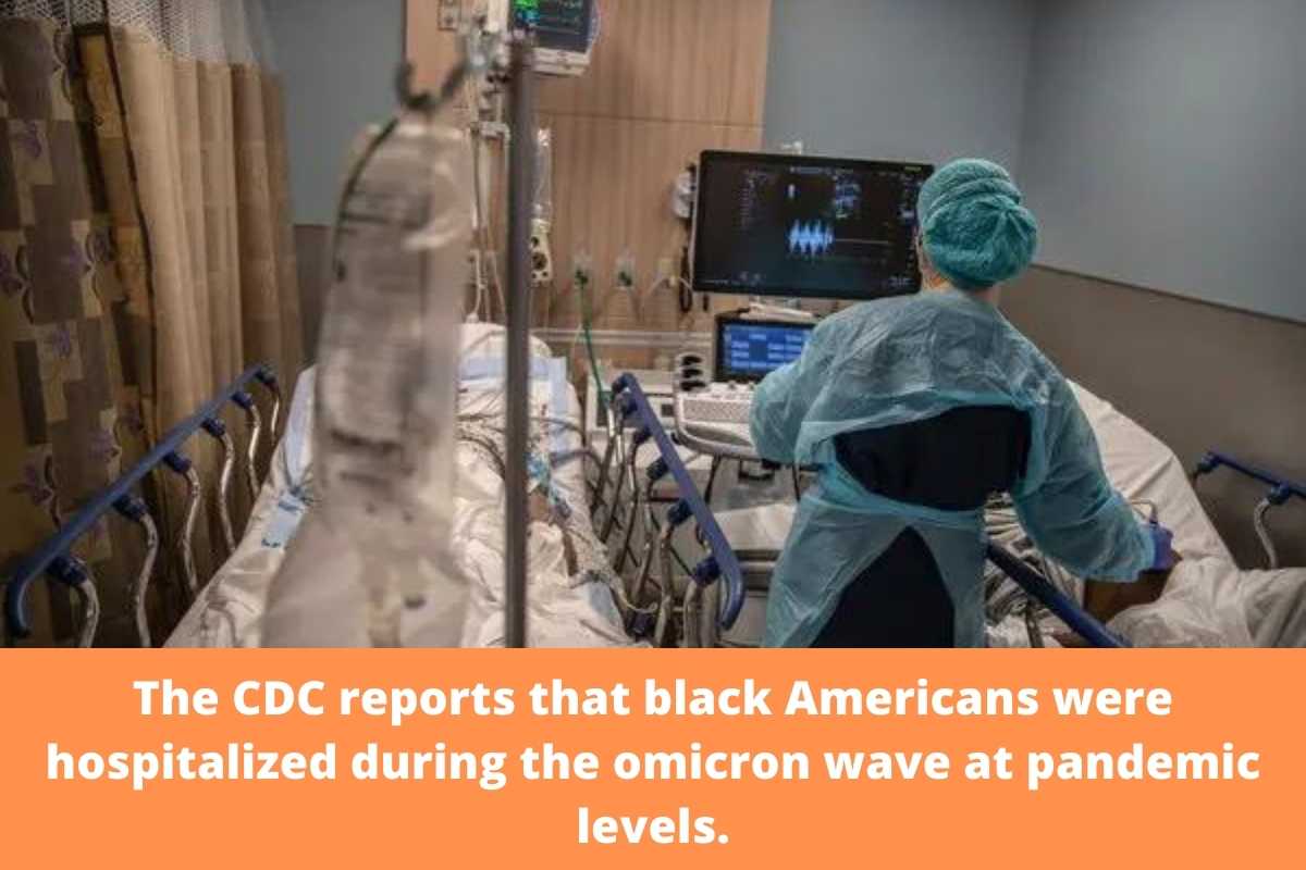The CDC reports that black Americans were hospitalized during the omicron wave at pandemic levels.