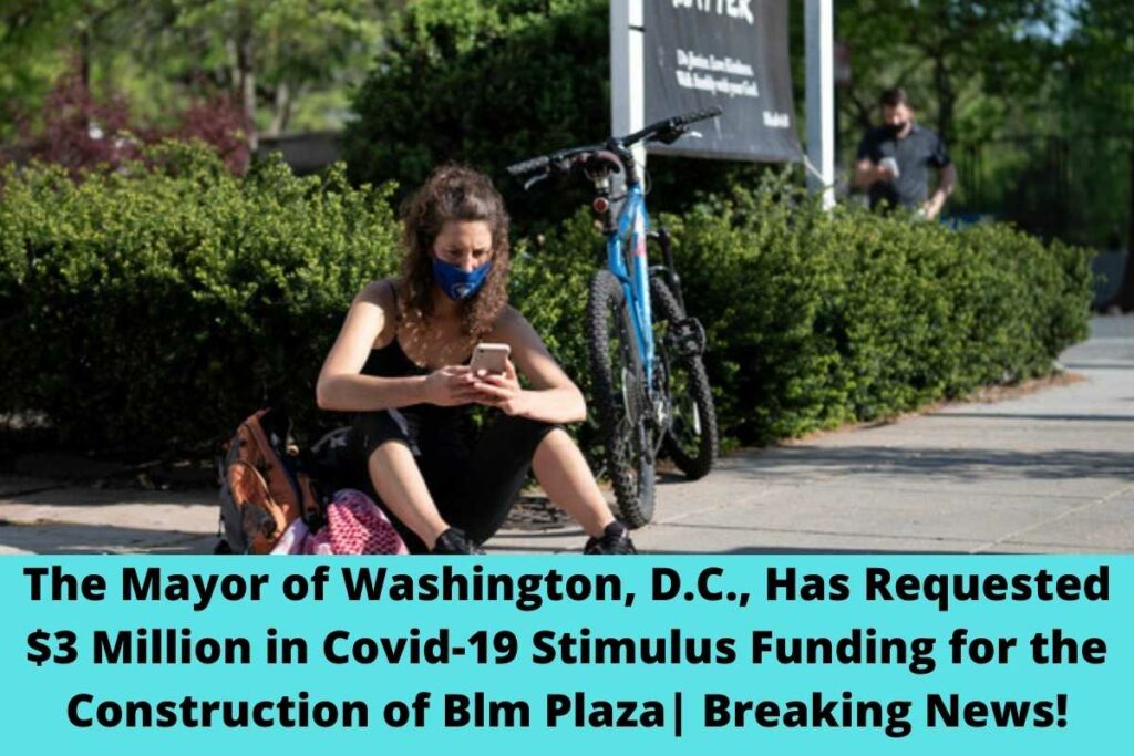 The Mayor of Washington, D.C., Has Requested $3 Million in Covid-19 Stimulus Funding for the Construction of Blm Plaza Breaking News!