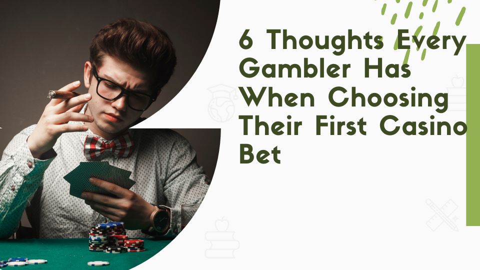Thoughts Every Gambler Has When Choosing Their First Casino Bet