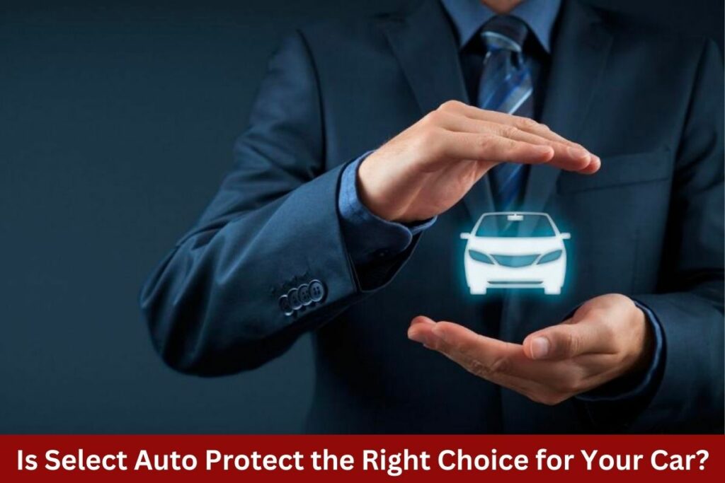 Is Select Auto Protect the Right Choice for Your Car?