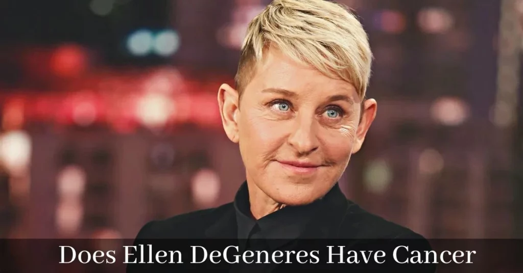 Does Ellen DeGeneres Have Cancer