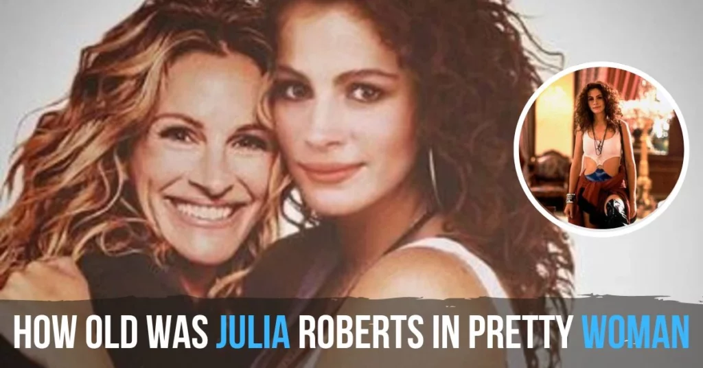 How Old Was Julia Roberts In Pretty Woman