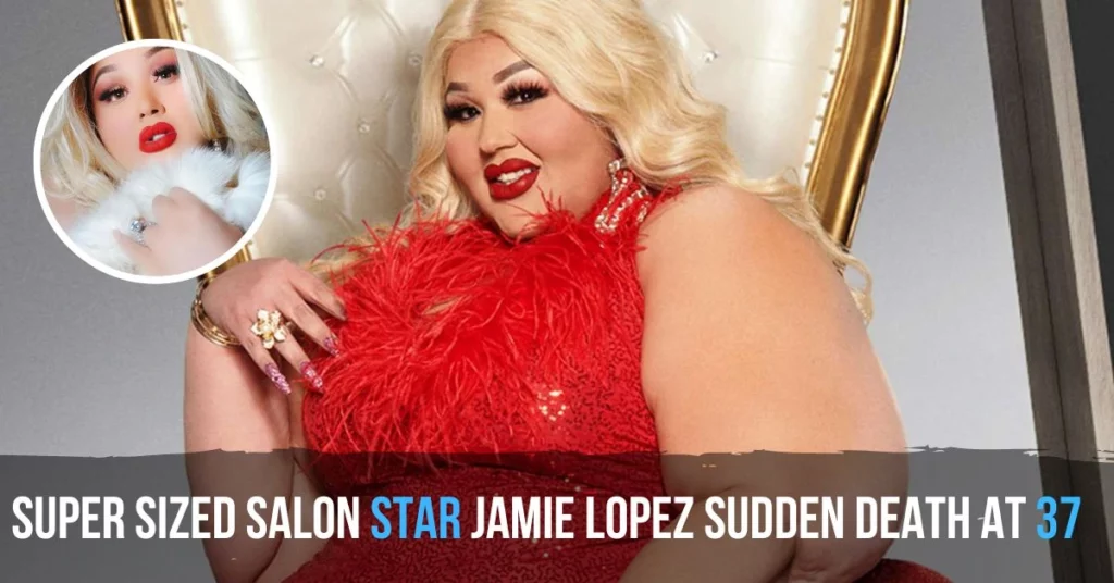 Super Sized Salon Star Jamie Lopez Sudden Death At 37