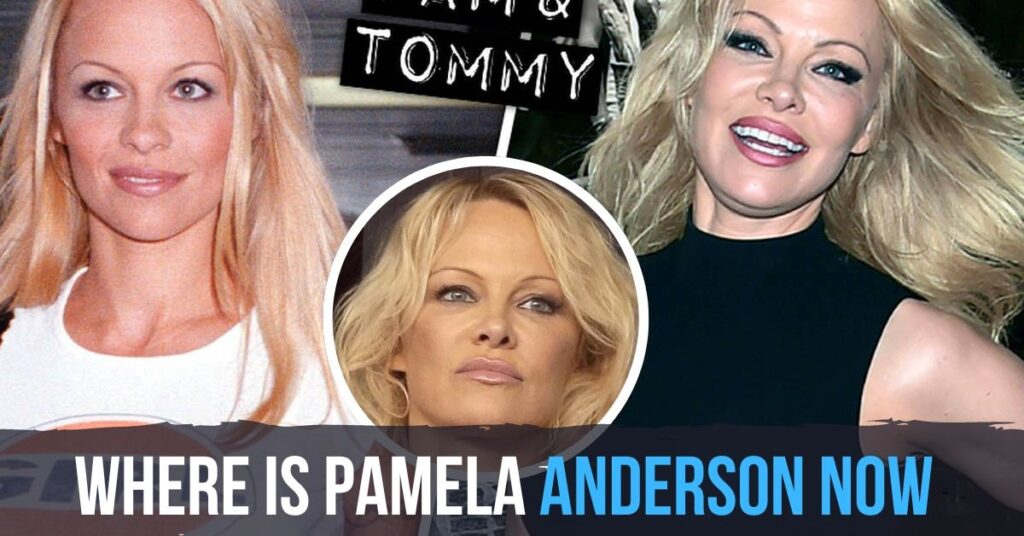 Where Is Pamela Anderson Now