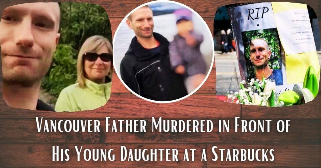 Vancouver Father Murdered in Front of His Young Daughter at a Starbucks