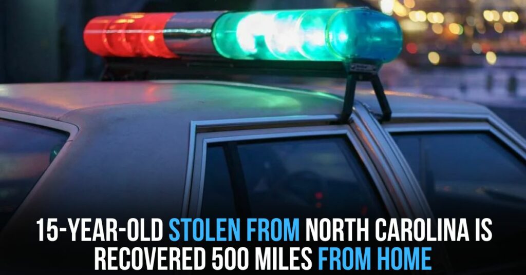 15-year-old Stolen From North Carolina is Recovered 500 Miles From Home