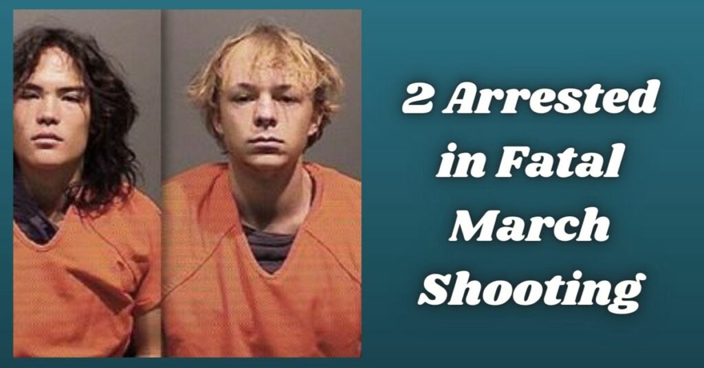 2 Arrested in Fatal March Shooting