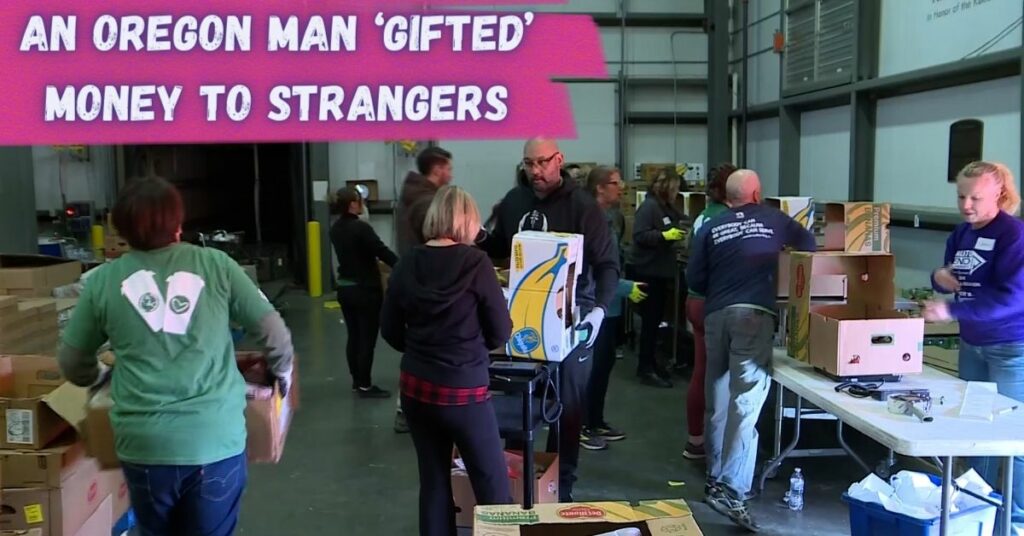 An Oregon Man ‘gifted’ Money to Strangers (1)