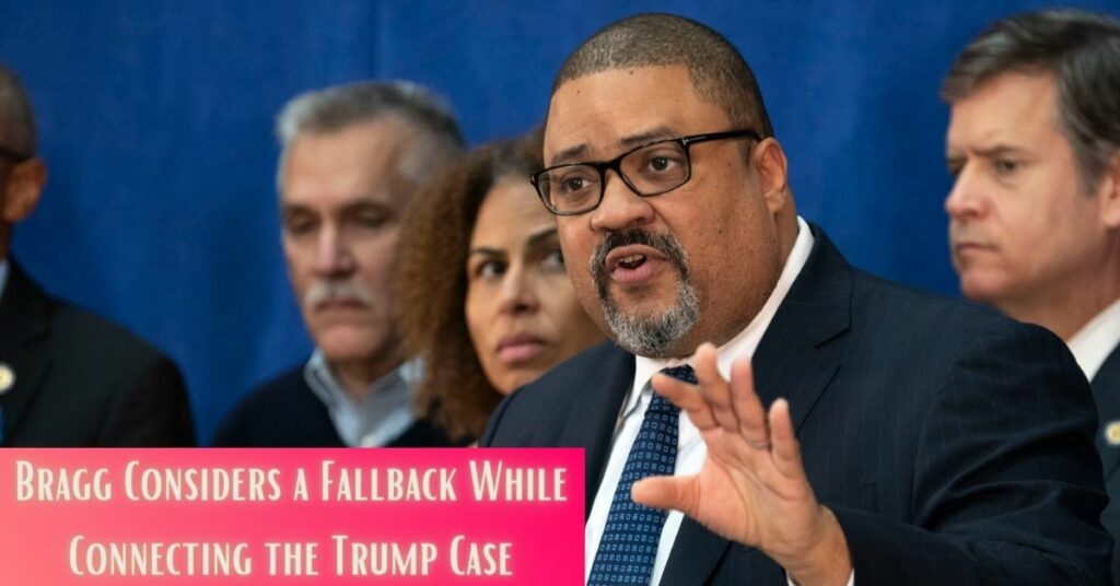 Bragg Considers a Fallback While Connecting the Trump Case