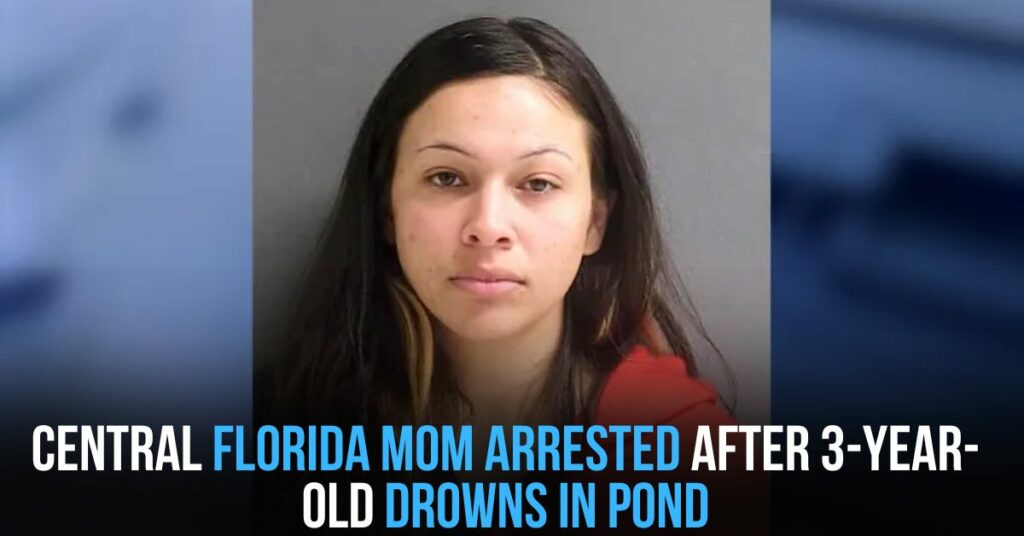Central Florida Mom Arrested After 3-year-old Drowns in Pond