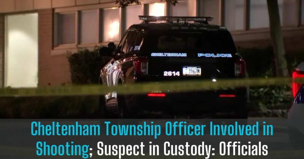 Cheltenham Township Officer Involved in Shooting; Suspect in Custody Officials
