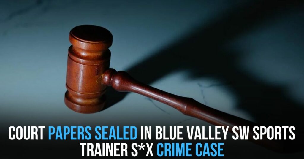 Court Papers Sealed in Blue Valley SW Sports Trainer Sx Crime Case