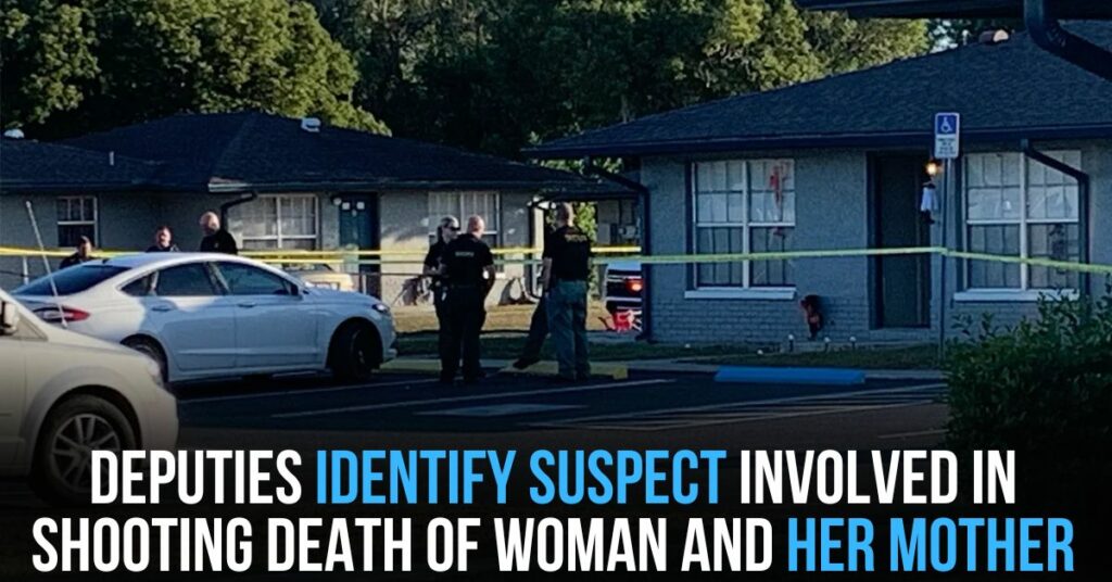 Deputies Identify Suspect Involved in Shooting Death of Woman and Her Mother