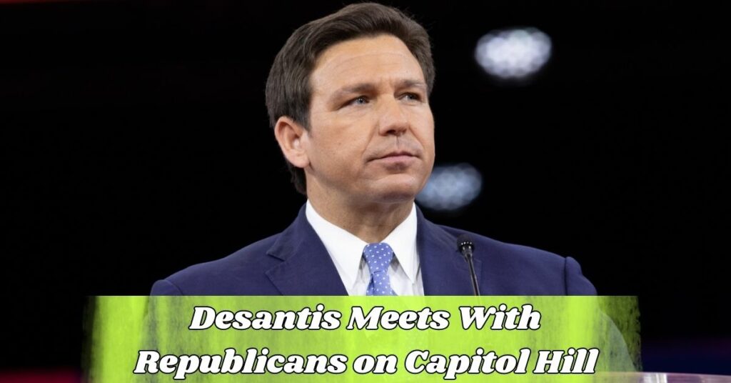 Desantis Meets With Republicans on Capitol Hill