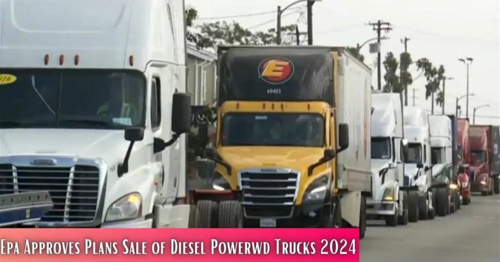 EPA approves Plans sale of diesel powerwd trucks 2024 (2)
