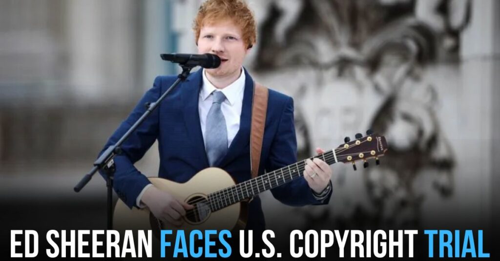 Ed Sheeran Faces U.S. Copyright Trial