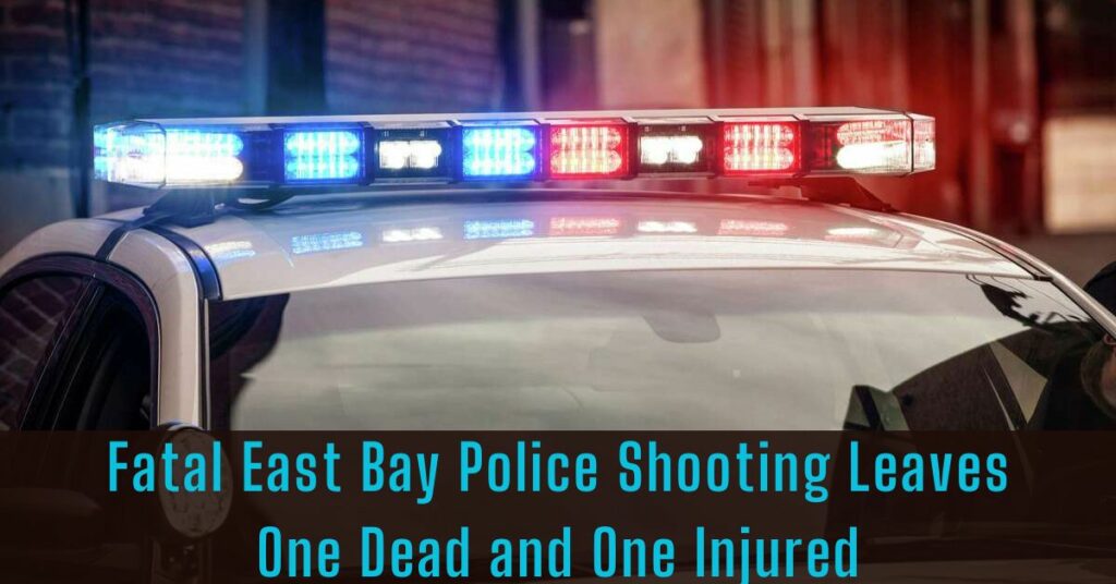 Fatal East Bay Police Shooting Leaves One Dead and One Injured