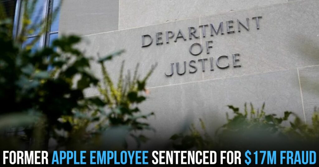 Former Apple Employee Sentenced for $17M Fraud