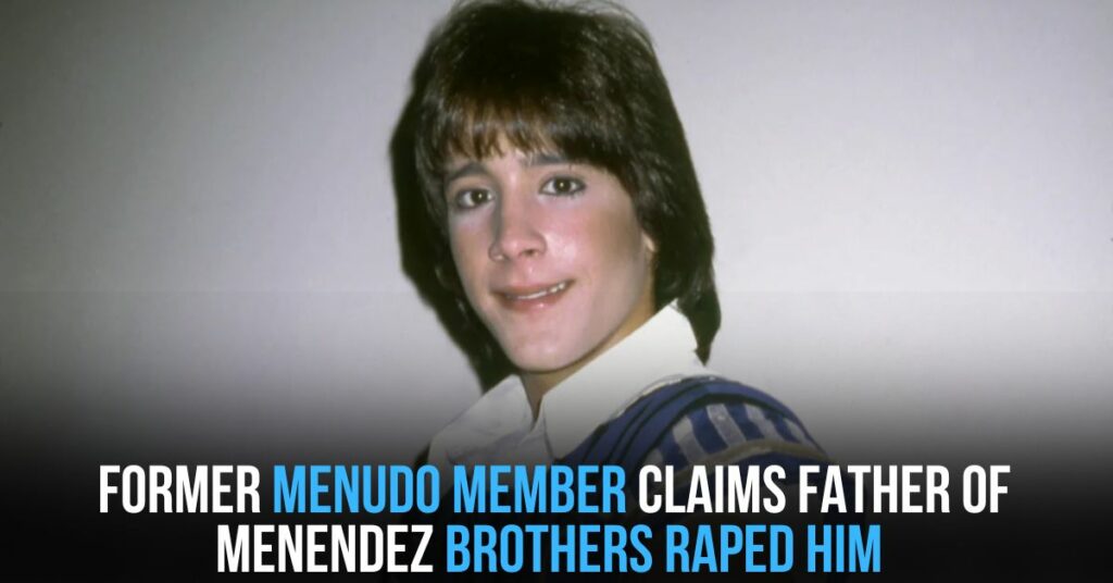 Former Menudo Member Claims Father of Menendez Brothers Raped Him