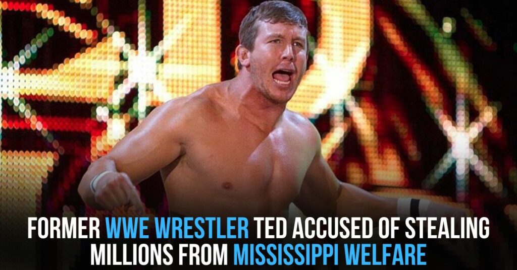 Former WWE Wrestler Ted Accused of Stealing Millions From Mississippi Welfare