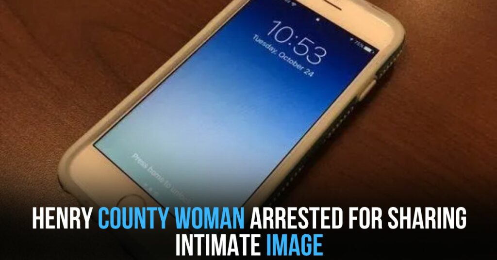 Henry County Woman Arrested for Sharing Intimate Image