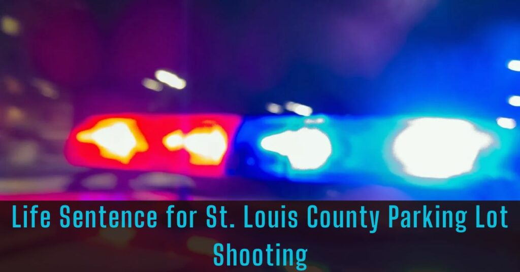 Life Sentence for St. Louis County Parking Lot Shooting
