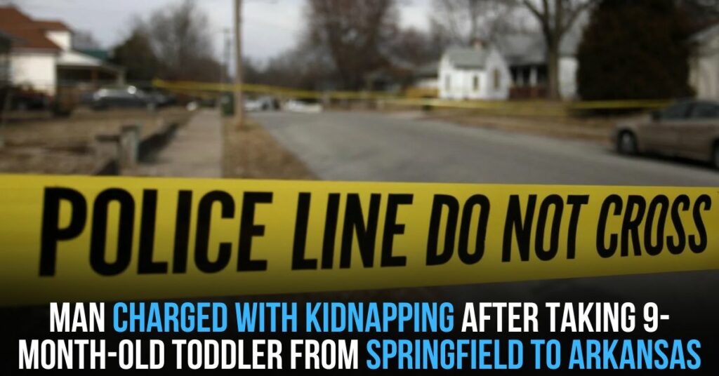 Man Charged With Kidnapping After Taking 9-month-old Toddler From Springfield to Arkansas