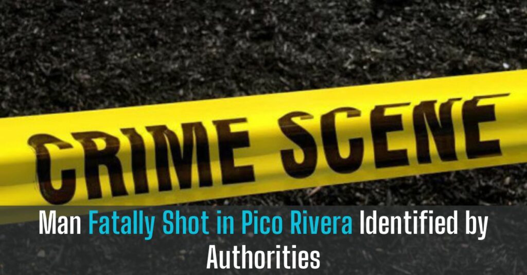 Man Fatally Shot in Pico Rivera Identified by Authorities