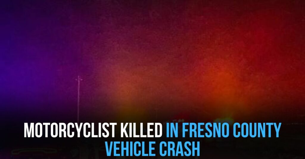 Motorcyclist Killed in Fresno County Vehicle Crash