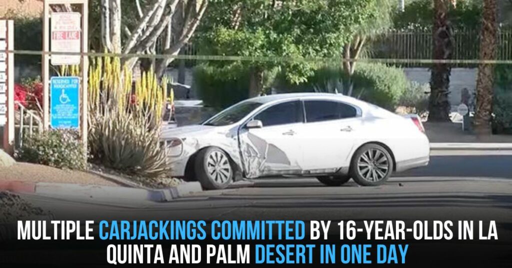 Multiple Carjackings Committed by 16-year-olds in La Quinta and Palm Desert in One Day
