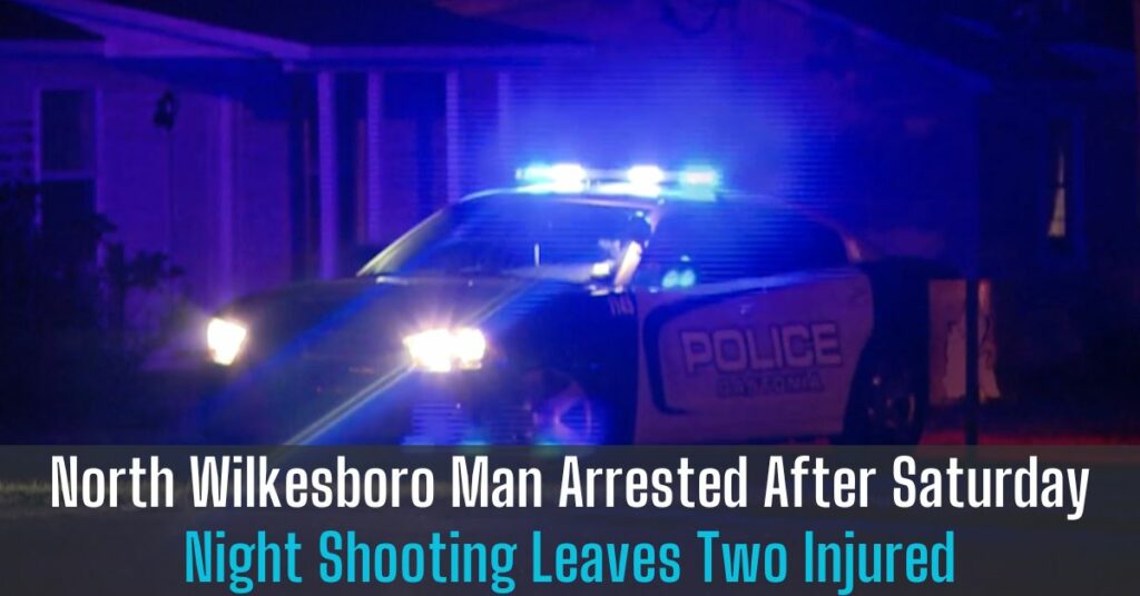 North Wilkesboro Man Arrested After Saturday Night Shooting Leaves Two Injured