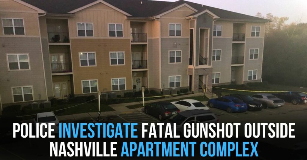Police Investigate Fatal Gunshot Outside Nashville Apartment Complex
