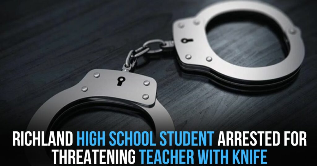 Richland High School Student Arrested for Threatening Teacher With Knife