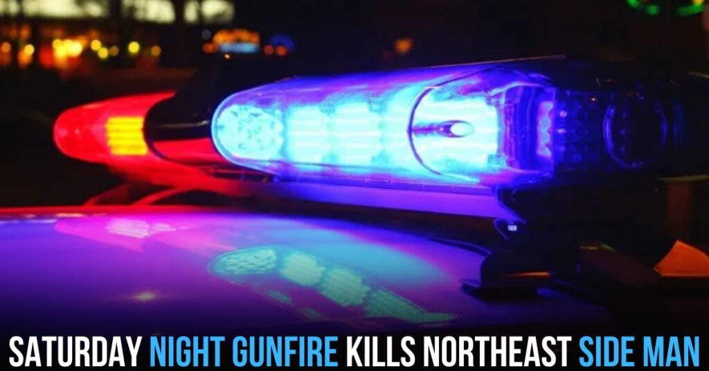 Saturday Night Gunfire Kills Northeast Side Man