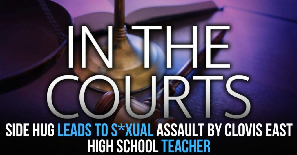 Side Hug Leads to S*xual Assault by Clovis East High School Teacher